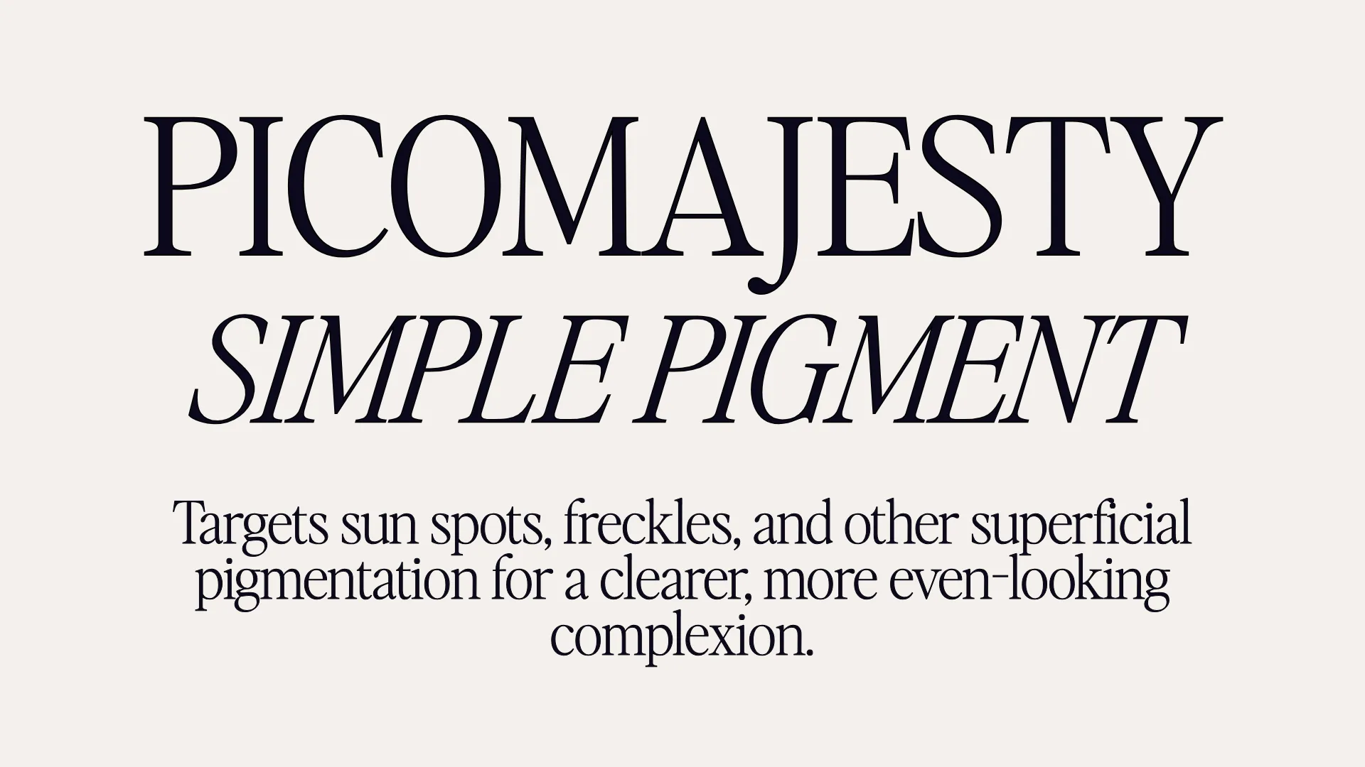 Picomajesty - Simple Pigment - Targets sun spots, freckles, and other superficial pigmentation for a clearer, more even-looking complexion.