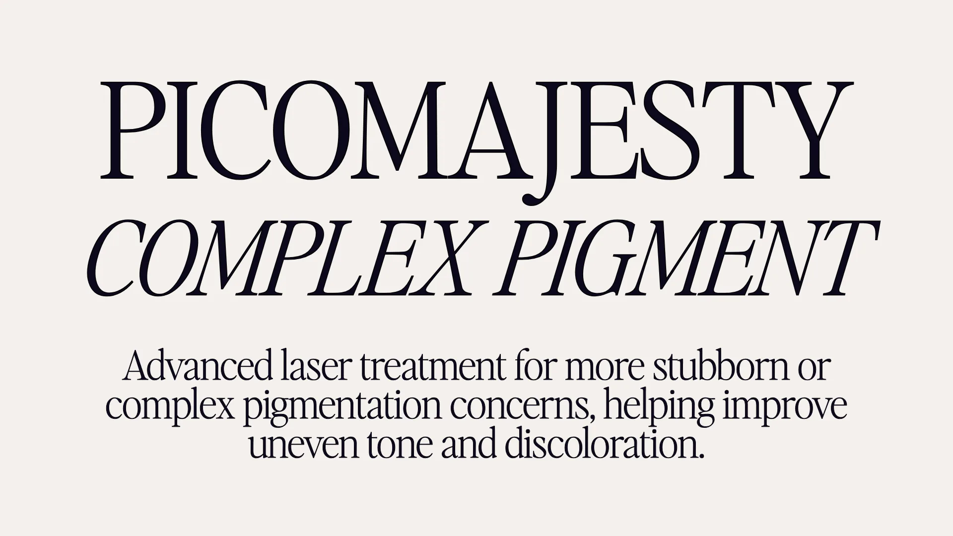 Picomajesty - Complex Pigment - Advanced laser treatment for more stubborn or complex pigmentation concerns, helping improve uneven tone and discoloration.