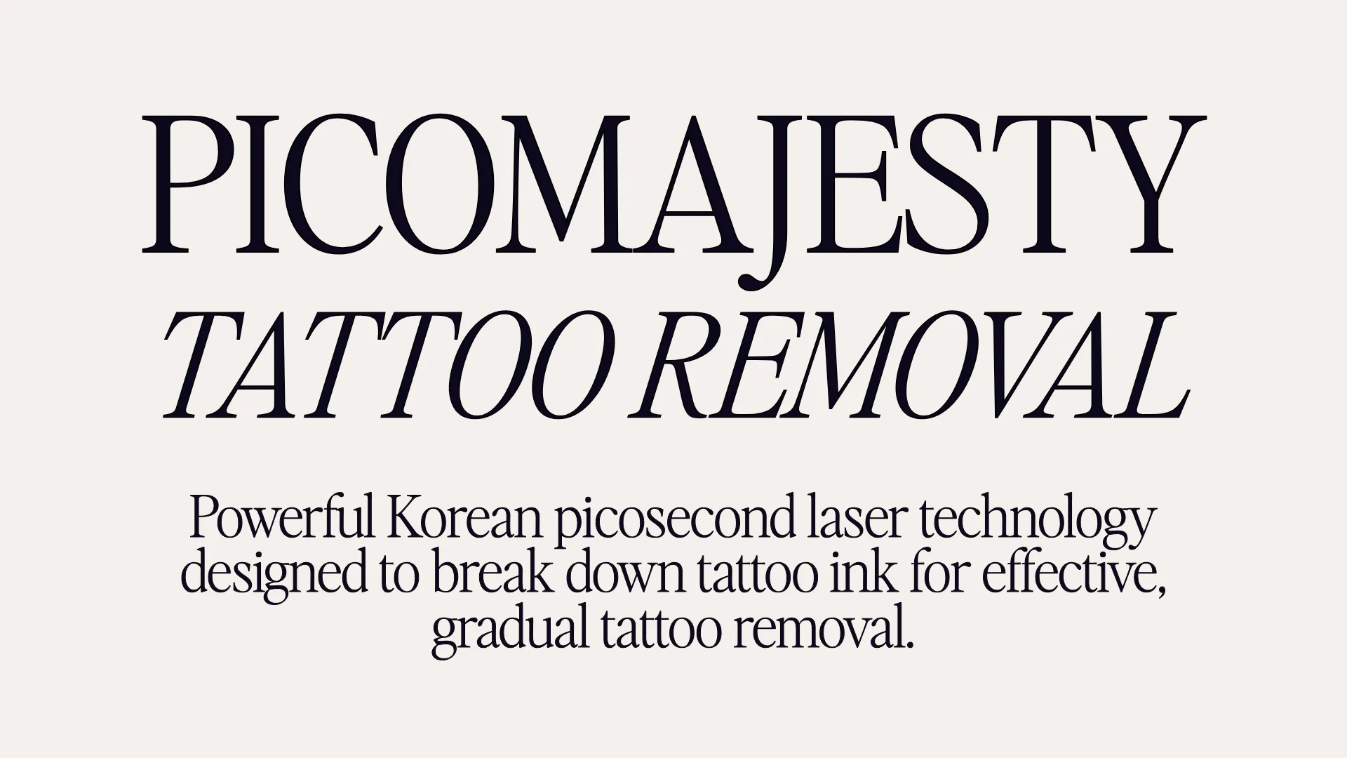 Picomajesty - Tattoo Removal - Powerful Korean picosecond laser technology designed to break down tattoo ink for effective, gradual tattoo removal.