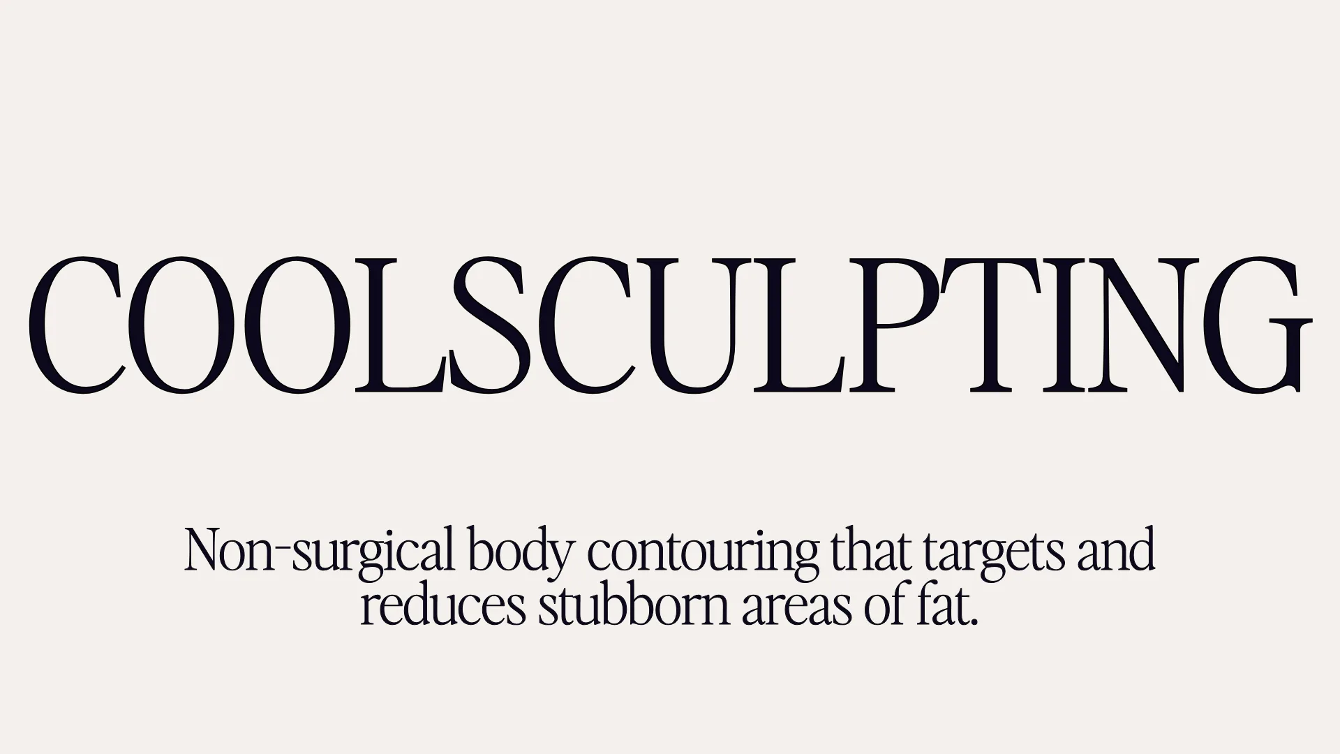 Coolsculpting - Non-surgical body contouring that targets and reduces stubborn areas of fat.