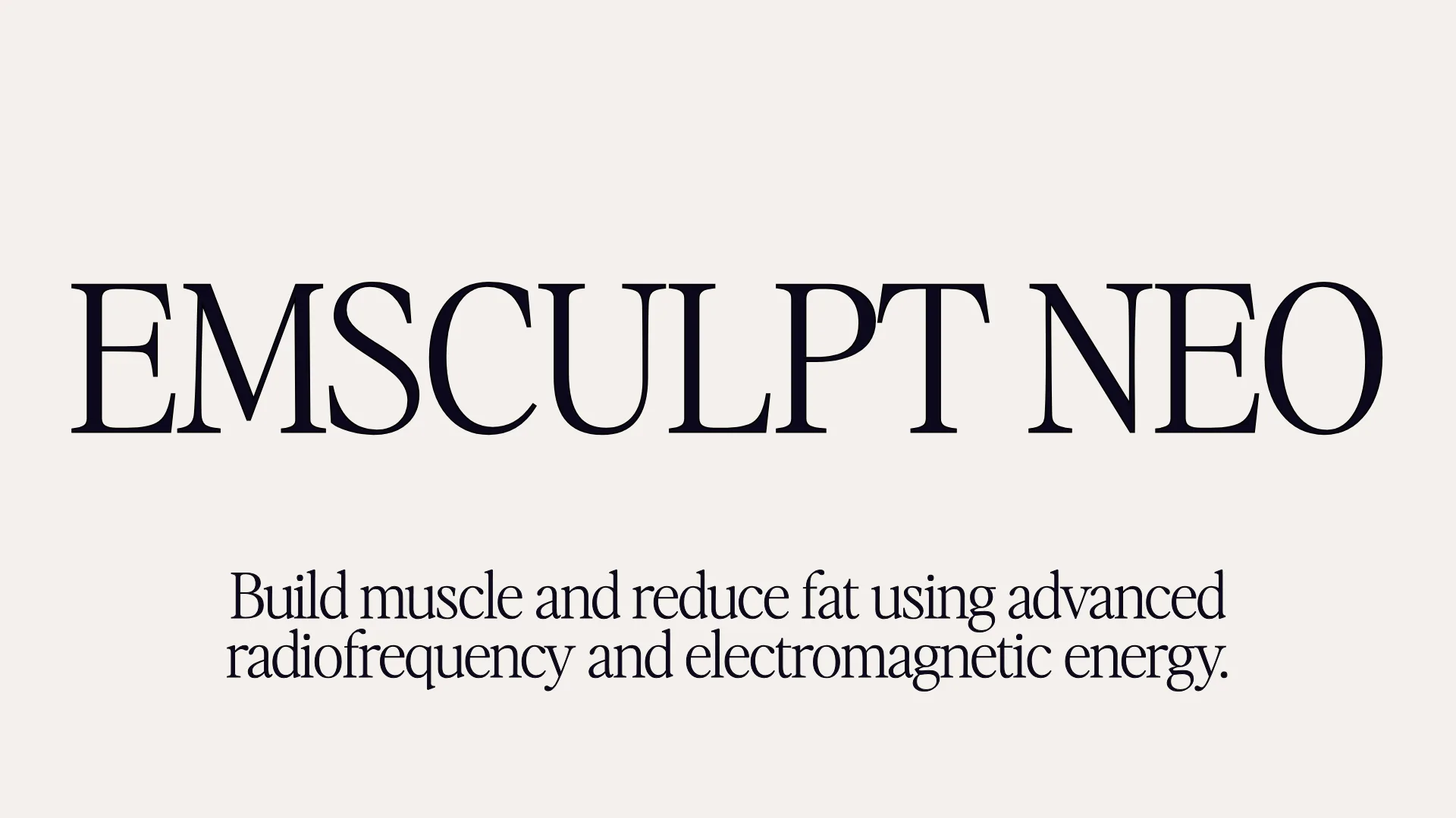 Emsculpt NEO - Build muscle and reduce fat using advanced radio-frequency and electromagnetic energy.