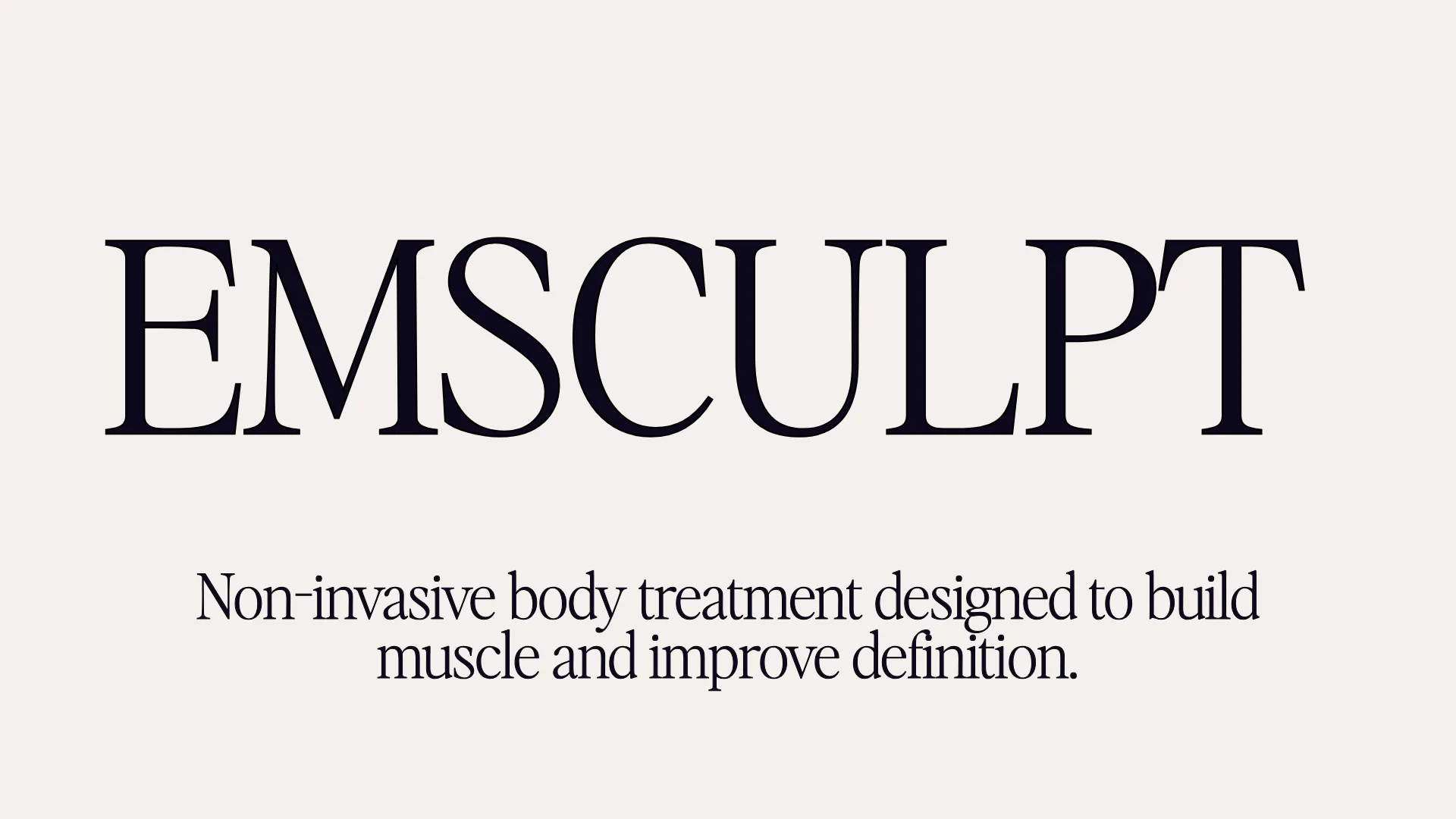 Emsculpt - Non-invasive body treatment designed to build muscle and improve definition.