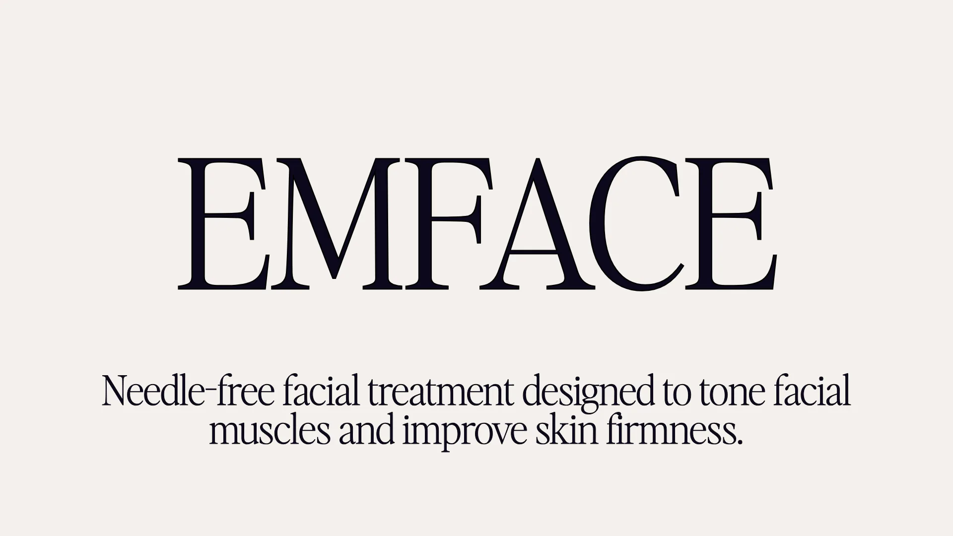 EmFace - A needle-free facial treatment designed to tone facial muscles and improve skin firmness.